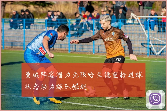 曼城阵容潜力无限哈兰德重拾进球状态助力球队崛起